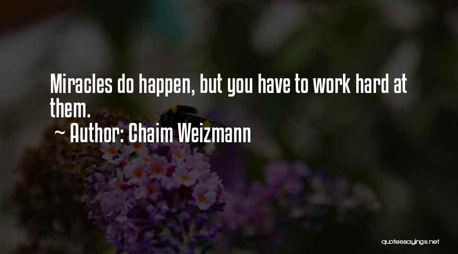 Chaim Weizmann Quotes: Miracles Do Happen, But You Have To Work Hard At Them.