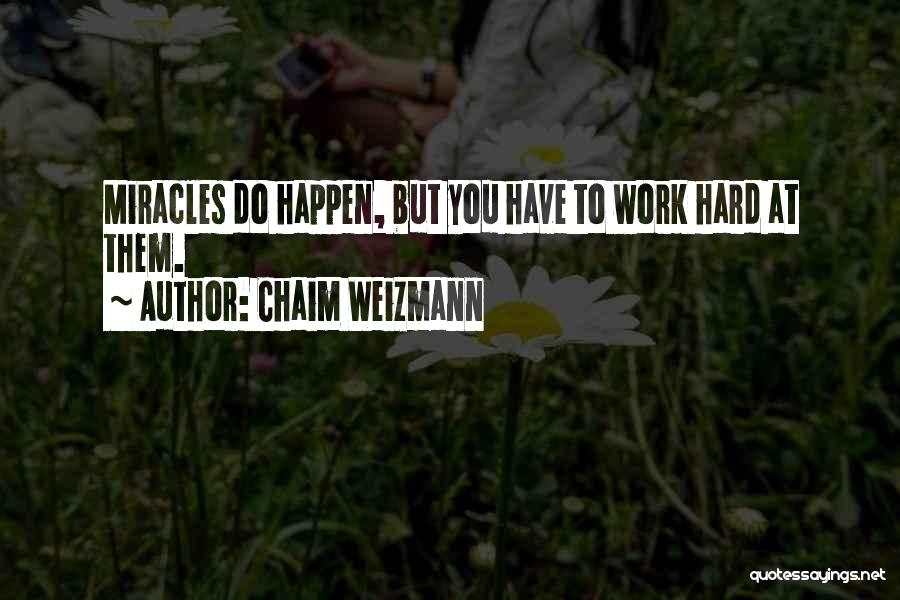 Chaim Weizmann Quotes: Miracles Do Happen, But You Have To Work Hard At Them.