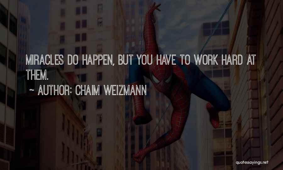 Chaim Weizmann Quotes: Miracles Do Happen, But You Have To Work Hard At Them.