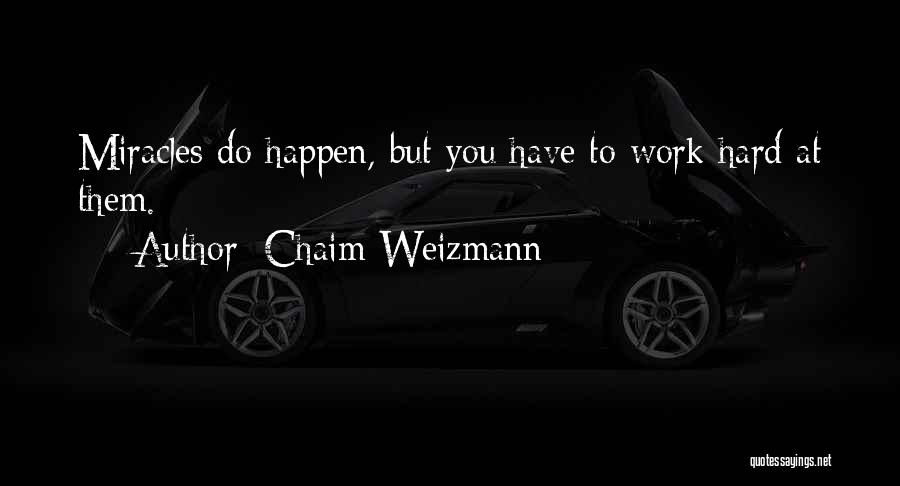 Chaim Weizmann Quotes: Miracles Do Happen, But You Have To Work Hard At Them.