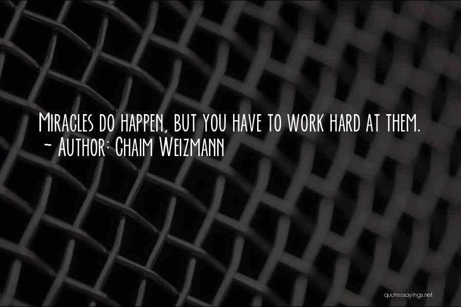 Chaim Weizmann Quotes: Miracles Do Happen, But You Have To Work Hard At Them.