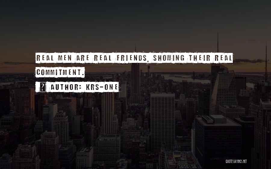 KRS-One Quotes: Real Men Are Real Friends, Showing Their Real Commitment.