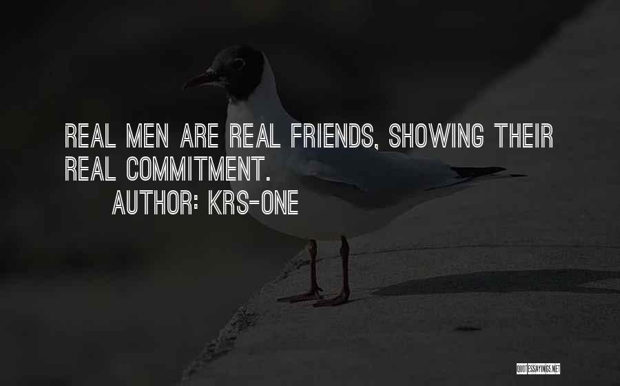 KRS-One Quotes: Real Men Are Real Friends, Showing Their Real Commitment.