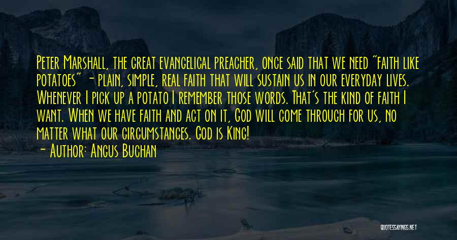 Angus Buchan Quotes: Peter Marshall, The Great Evangelical Preacher, Once Said That We Need Faith Like Potatoes - Plain, Simple, Real Faith That