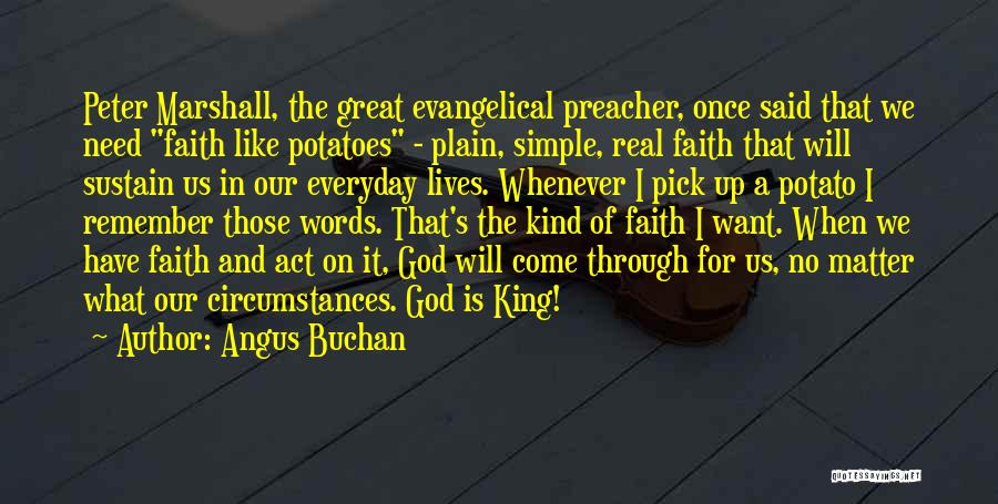 Angus Buchan Quotes: Peter Marshall, The Great Evangelical Preacher, Once Said That We Need Faith Like Potatoes - Plain, Simple, Real Faith That