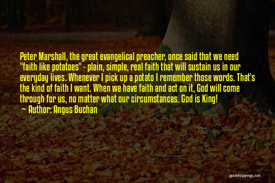 Angus Buchan Quotes: Peter Marshall, The Great Evangelical Preacher, Once Said That We Need Faith Like Potatoes - Plain, Simple, Real Faith That
