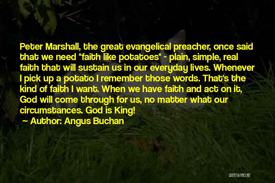 Angus Buchan Quotes: Peter Marshall, The Great Evangelical Preacher, Once Said That We Need Faith Like Potatoes - Plain, Simple, Real Faith That