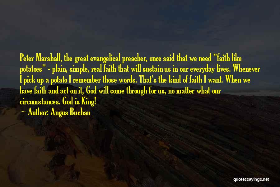 Angus Buchan Quotes: Peter Marshall, The Great Evangelical Preacher, Once Said That We Need Faith Like Potatoes - Plain, Simple, Real Faith That