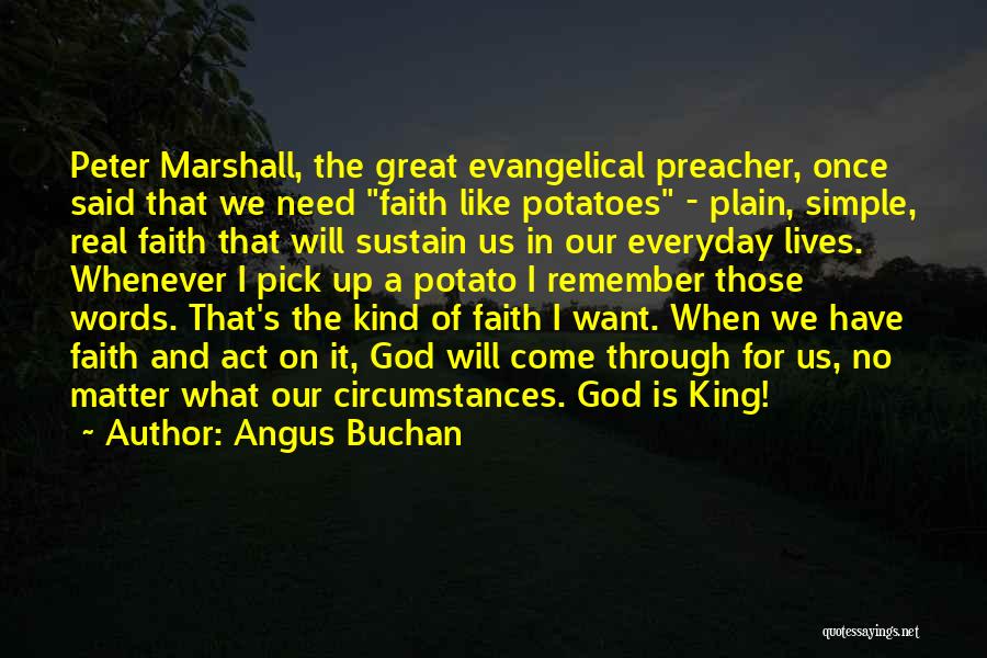 Angus Buchan Quotes: Peter Marshall, The Great Evangelical Preacher, Once Said That We Need Faith Like Potatoes - Plain, Simple, Real Faith That