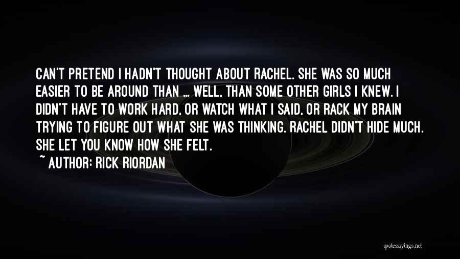 Rick Riordan Quotes: Can't Pretend I Hadn't Thought About Rachel. She Was So Much Easier To Be Around Than ... Well, Than Some
