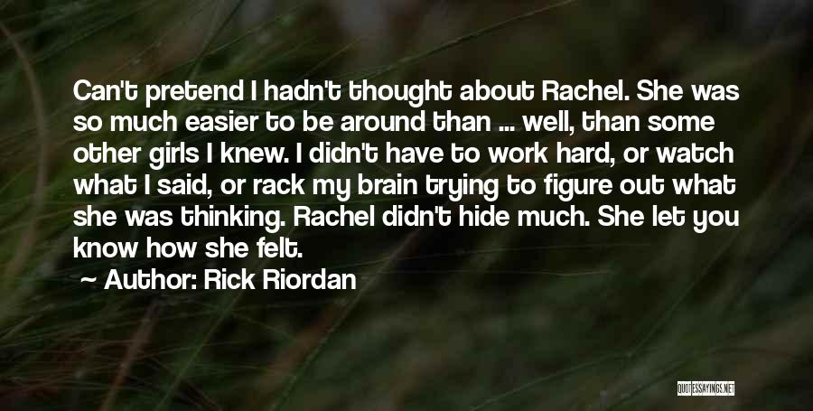 Rick Riordan Quotes: Can't Pretend I Hadn't Thought About Rachel. She Was So Much Easier To Be Around Than ... Well, Than Some