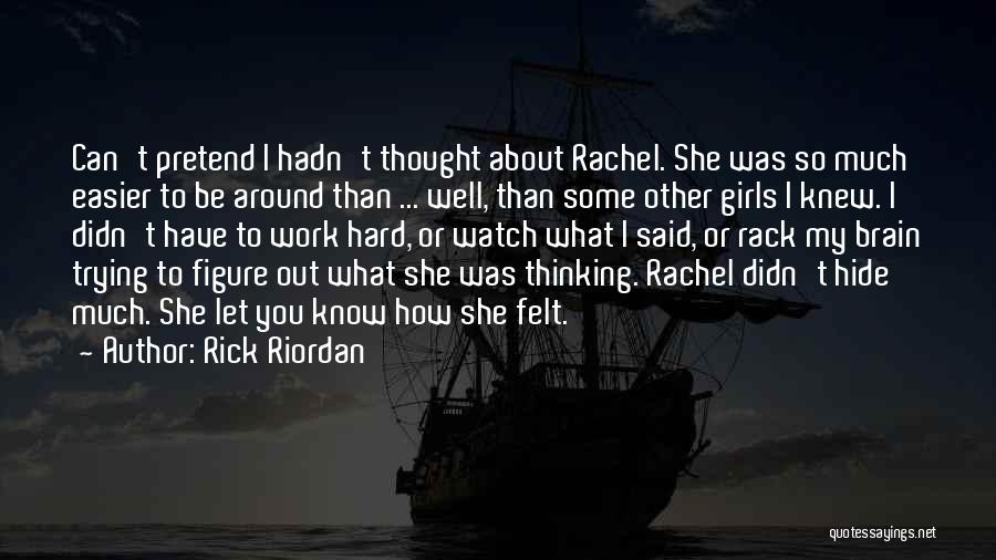 Rick Riordan Quotes: Can't Pretend I Hadn't Thought About Rachel. She Was So Much Easier To Be Around Than ... Well, Than Some