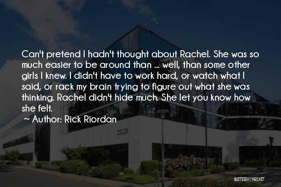 Rick Riordan Quotes: Can't Pretend I Hadn't Thought About Rachel. She Was So Much Easier To Be Around Than ... Well, Than Some