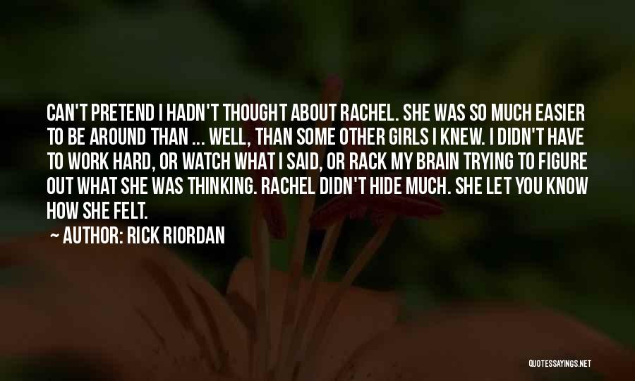 Rick Riordan Quotes: Can't Pretend I Hadn't Thought About Rachel. She Was So Much Easier To Be Around Than ... Well, Than Some