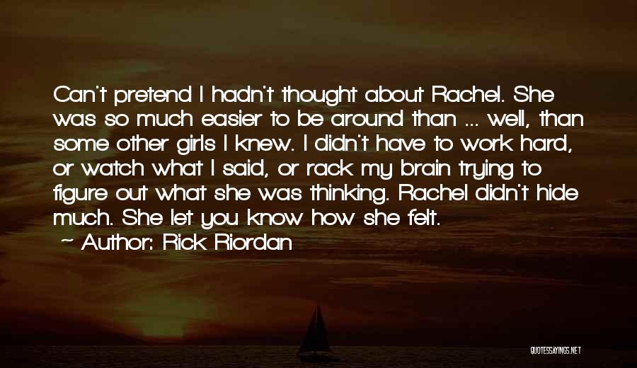 Rick Riordan Quotes: Can't Pretend I Hadn't Thought About Rachel. She Was So Much Easier To Be Around Than ... Well, Than Some