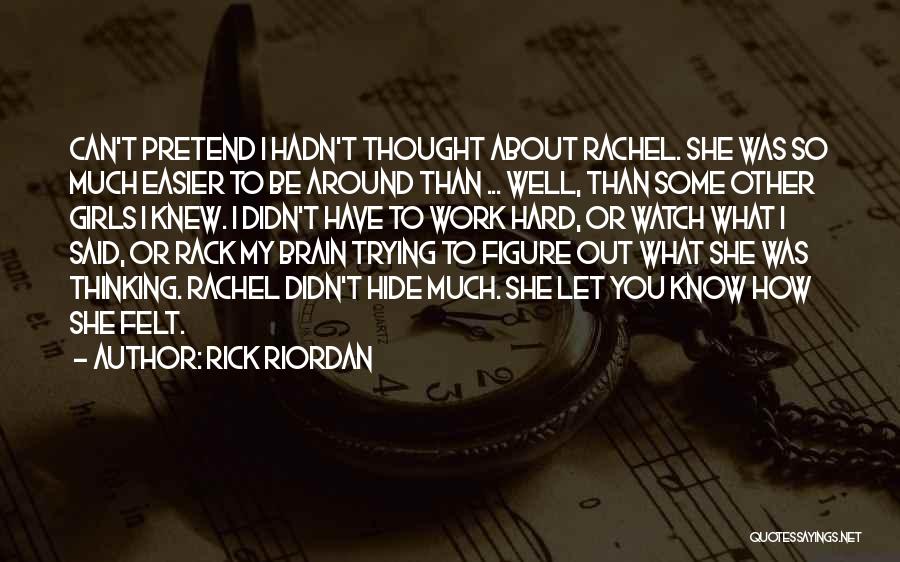 Rick Riordan Quotes: Can't Pretend I Hadn't Thought About Rachel. She Was So Much Easier To Be Around Than ... Well, Than Some