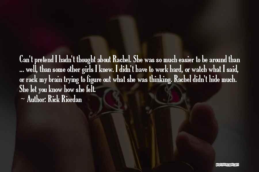 Rick Riordan Quotes: Can't Pretend I Hadn't Thought About Rachel. She Was So Much Easier To Be Around Than ... Well, Than Some