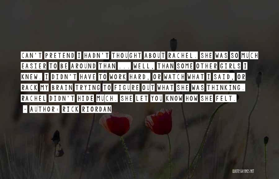 Rick Riordan Quotes: Can't Pretend I Hadn't Thought About Rachel. She Was So Much Easier To Be Around Than ... Well, Than Some