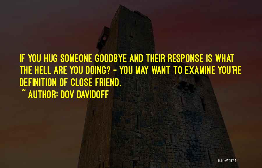 Dov Davidoff Quotes: If You Hug Someone Goodbye And Their Response Is What The Hell Are You Doing? - You May Want To