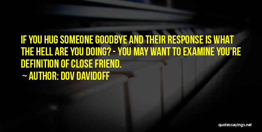 Dov Davidoff Quotes: If You Hug Someone Goodbye And Their Response Is What The Hell Are You Doing? - You May Want To