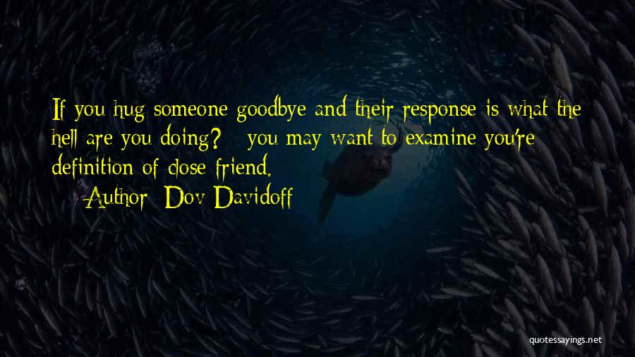 Dov Davidoff Quotes: If You Hug Someone Goodbye And Their Response Is What The Hell Are You Doing? - You May Want To