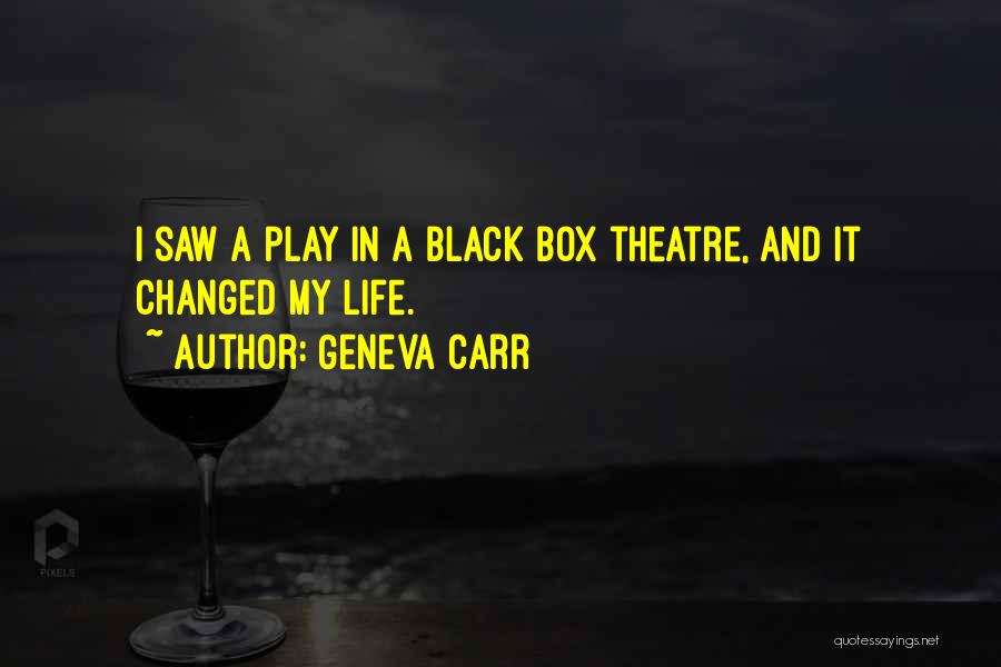 Geneva Carr Quotes: I Saw A Play In A Black Box Theatre, And It Changed My Life.