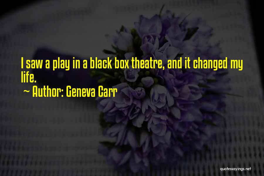 Geneva Carr Quotes: I Saw A Play In A Black Box Theatre, And It Changed My Life.