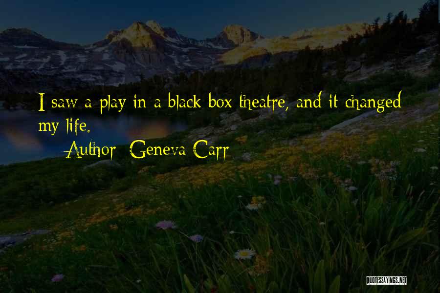 Geneva Carr Quotes: I Saw A Play In A Black Box Theatre, And It Changed My Life.