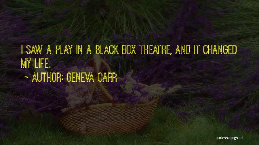 Geneva Carr Quotes: I Saw A Play In A Black Box Theatre, And It Changed My Life.