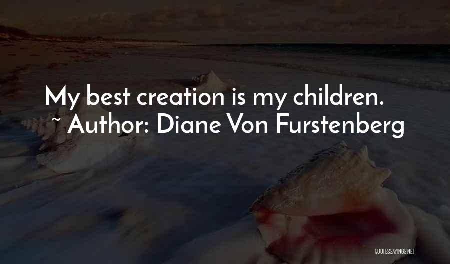 Diane Von Furstenberg Quotes: My Best Creation Is My Children.