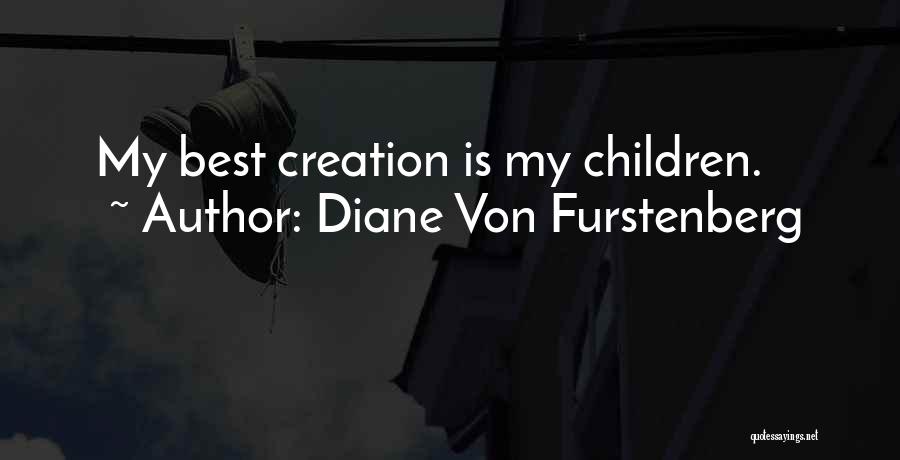 Diane Von Furstenberg Quotes: My Best Creation Is My Children.