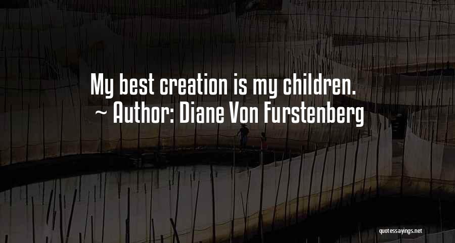 Diane Von Furstenberg Quotes: My Best Creation Is My Children.