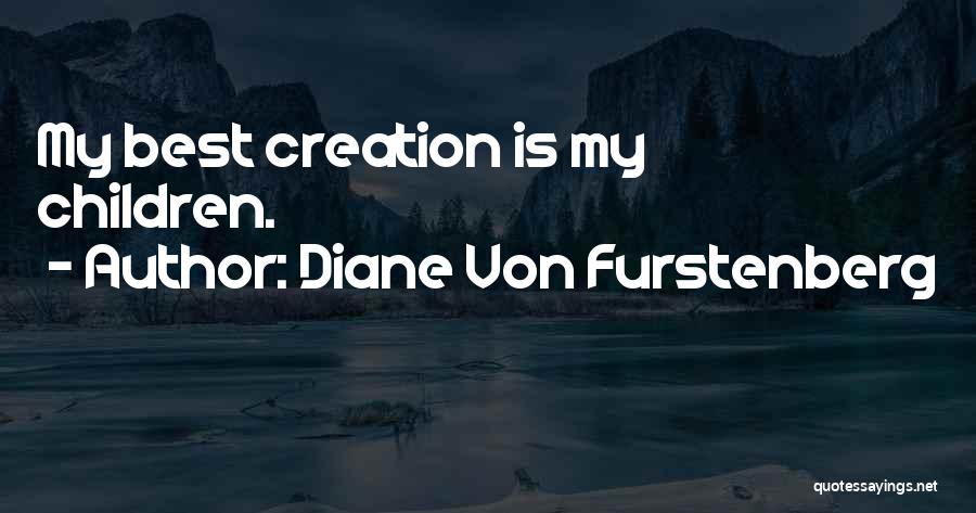 Diane Von Furstenberg Quotes: My Best Creation Is My Children.