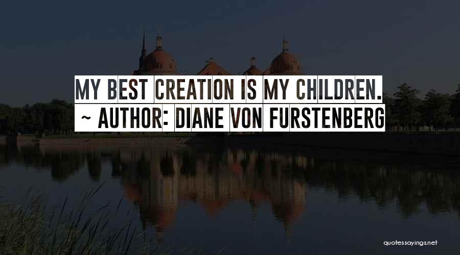 Diane Von Furstenberg Quotes: My Best Creation Is My Children.