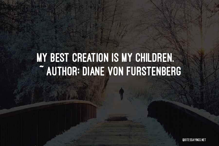 Diane Von Furstenberg Quotes: My Best Creation Is My Children.