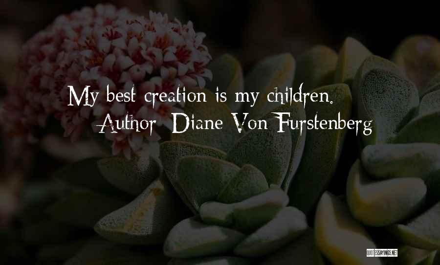 Diane Von Furstenberg Quotes: My Best Creation Is My Children.