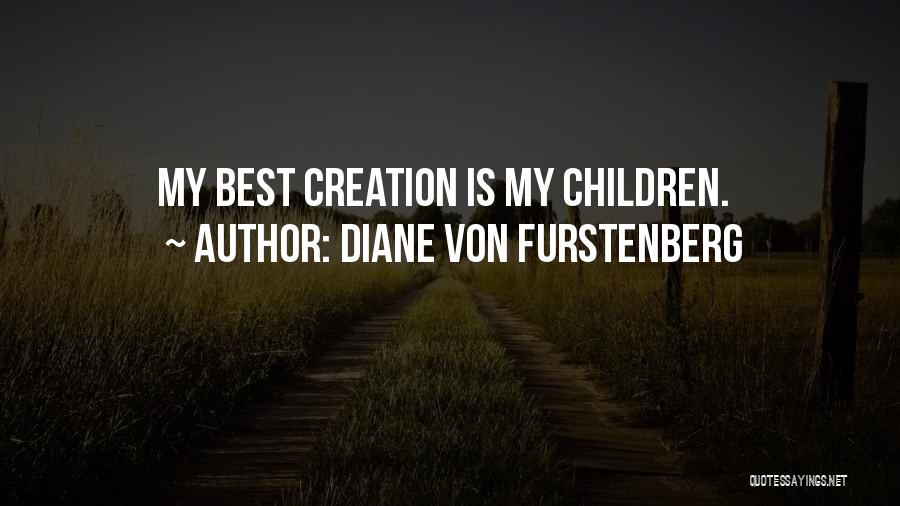 Diane Von Furstenberg Quotes: My Best Creation Is My Children.