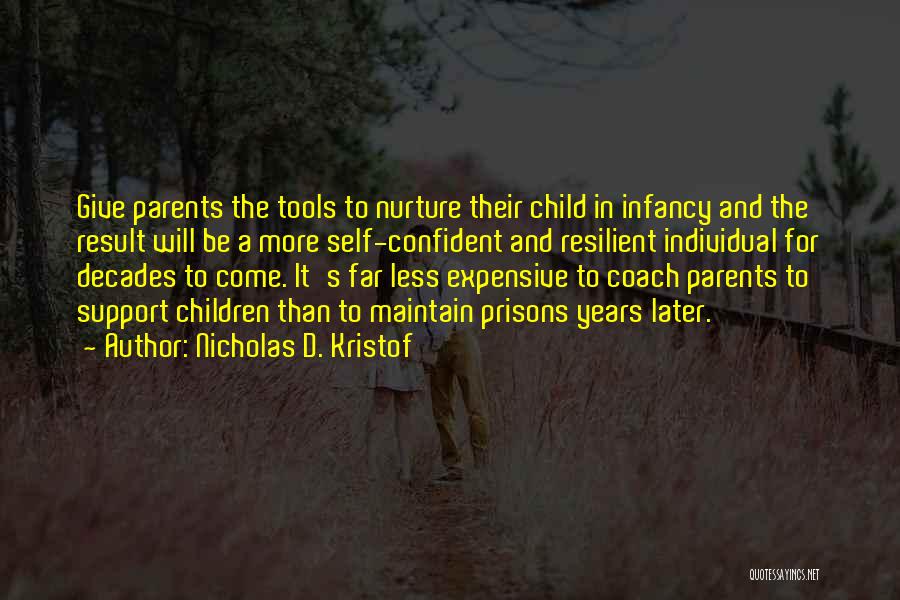 Nicholas D. Kristof Quotes: Give Parents The Tools To Nurture Their Child In Infancy And The Result Will Be A More Self-confident And Resilient