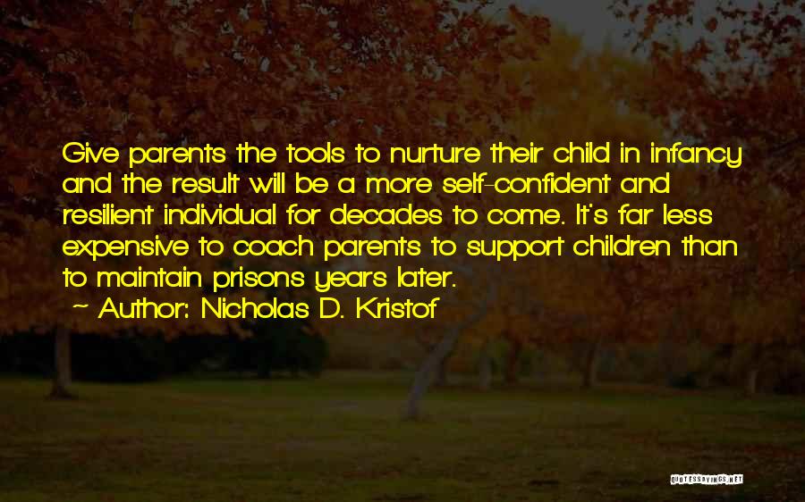 Nicholas D. Kristof Quotes: Give Parents The Tools To Nurture Their Child In Infancy And The Result Will Be A More Self-confident And Resilient