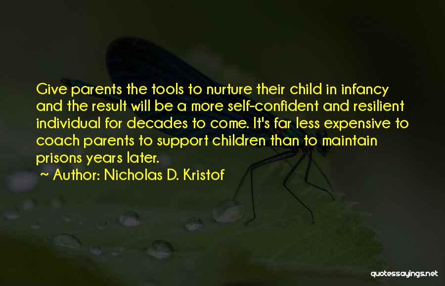 Nicholas D. Kristof Quotes: Give Parents The Tools To Nurture Their Child In Infancy And The Result Will Be A More Self-confident And Resilient