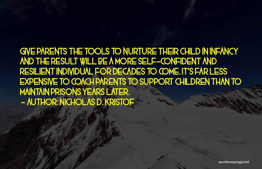 Nicholas D. Kristof Quotes: Give Parents The Tools To Nurture Their Child In Infancy And The Result Will Be A More Self-confident And Resilient