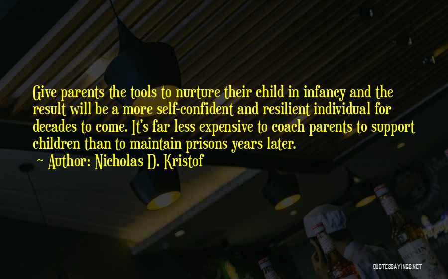 Nicholas D. Kristof Quotes: Give Parents The Tools To Nurture Their Child In Infancy And The Result Will Be A More Self-confident And Resilient