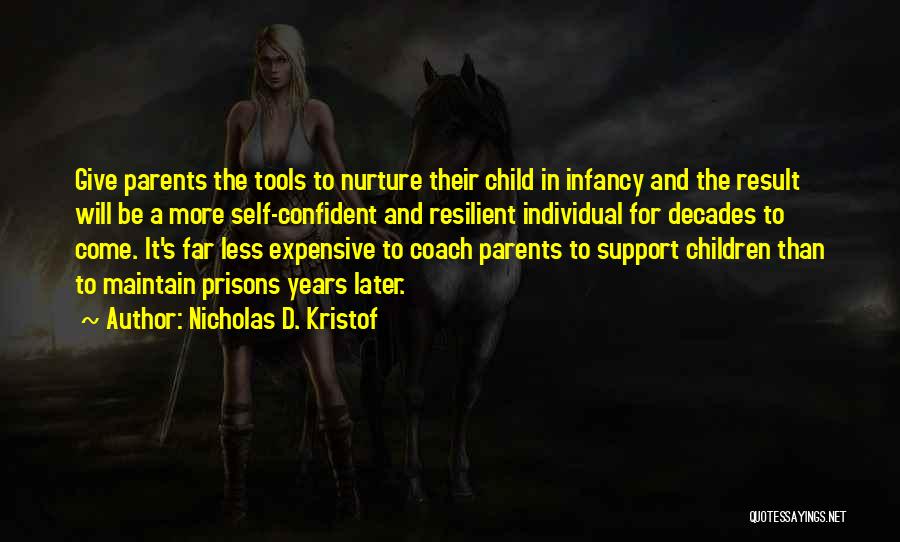 Nicholas D. Kristof Quotes: Give Parents The Tools To Nurture Their Child In Infancy And The Result Will Be A More Self-confident And Resilient