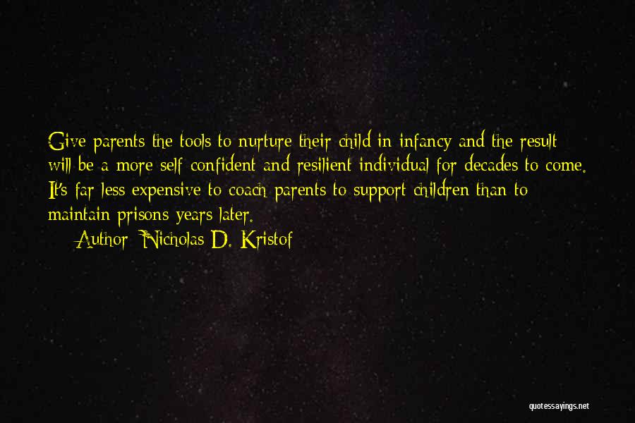 Nicholas D. Kristof Quotes: Give Parents The Tools To Nurture Their Child In Infancy And The Result Will Be A More Self-confident And Resilient