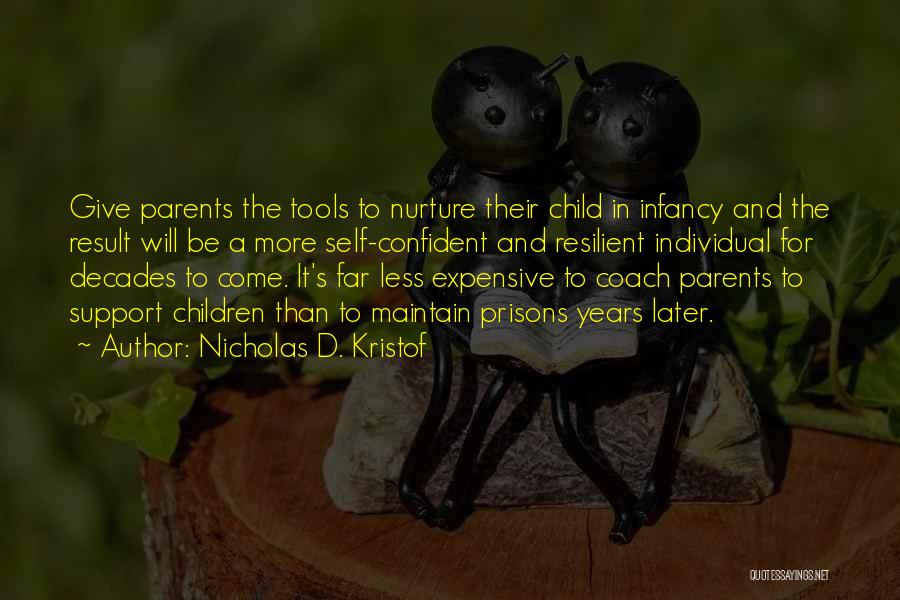 Nicholas D. Kristof Quotes: Give Parents The Tools To Nurture Their Child In Infancy And The Result Will Be A More Self-confident And Resilient