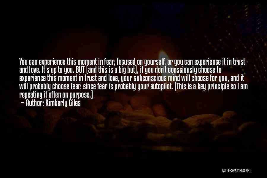 Kimberly Giles Quotes: You Can Experience This Moment In Fear, Focused On Yourself, Or You Can Experience It In Trust And Love. It's