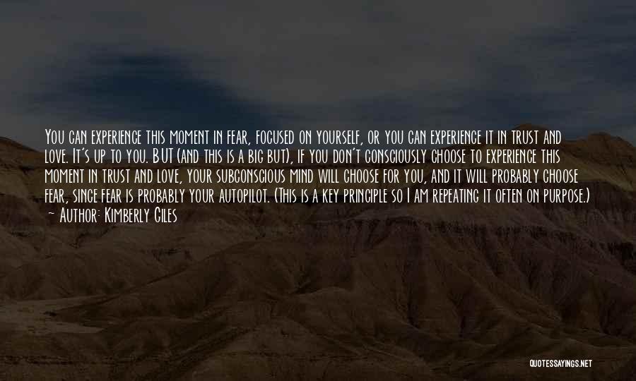 Kimberly Giles Quotes: You Can Experience This Moment In Fear, Focused On Yourself, Or You Can Experience It In Trust And Love. It's