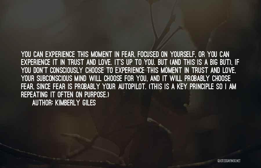 Kimberly Giles Quotes: You Can Experience This Moment In Fear, Focused On Yourself, Or You Can Experience It In Trust And Love. It's