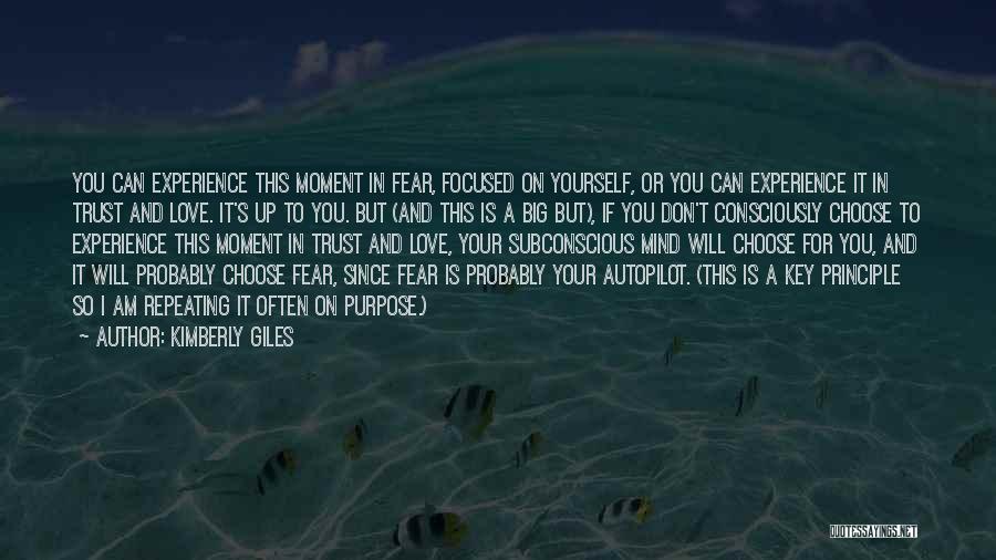 Kimberly Giles Quotes: You Can Experience This Moment In Fear, Focused On Yourself, Or You Can Experience It In Trust And Love. It's