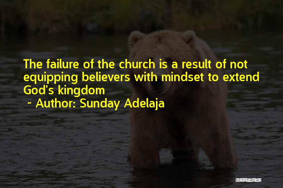 Sunday Adelaja Quotes: The Failure Of The Church Is A Result Of Not Equipping Believers With Mindset To Extend God's Kingdom